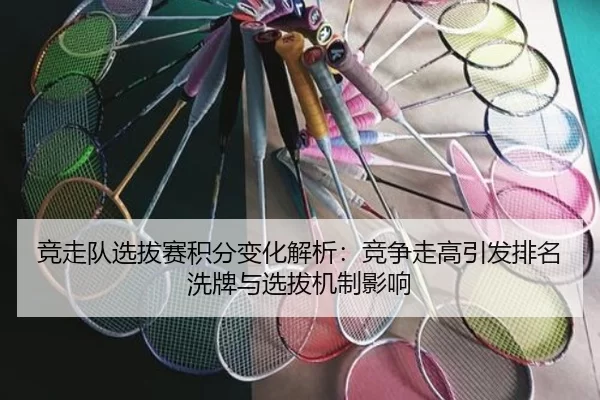 竞走队选拔赛积分变化解析：竞争走高引发排名洗牌与选拔机制影响